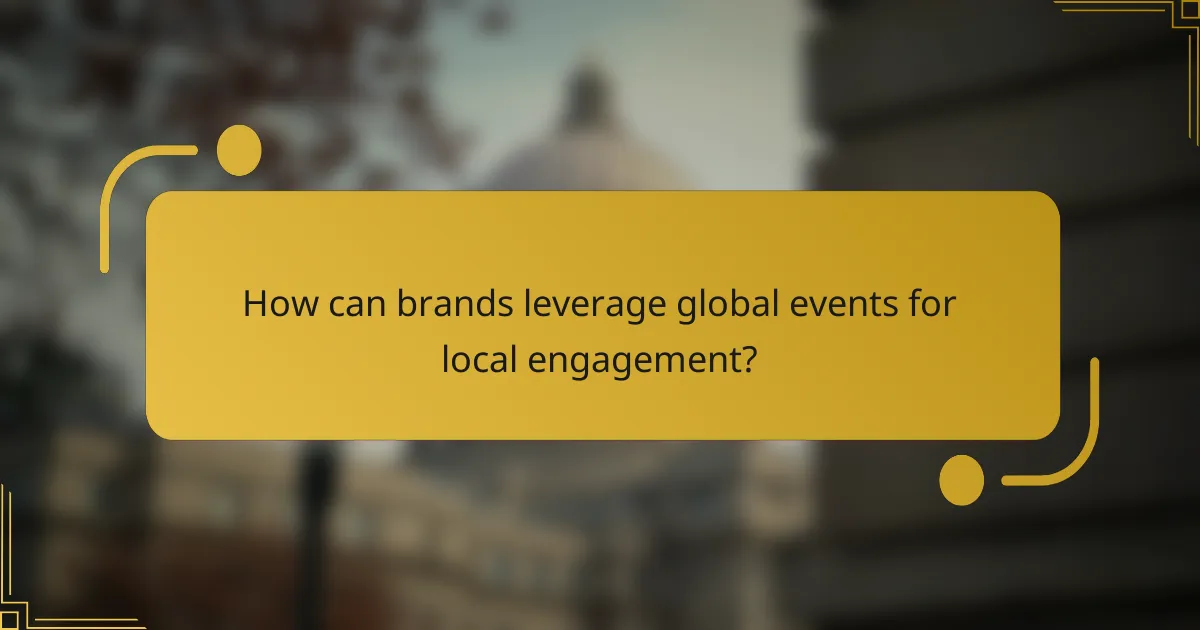 How can brands leverage global events for local engagement?