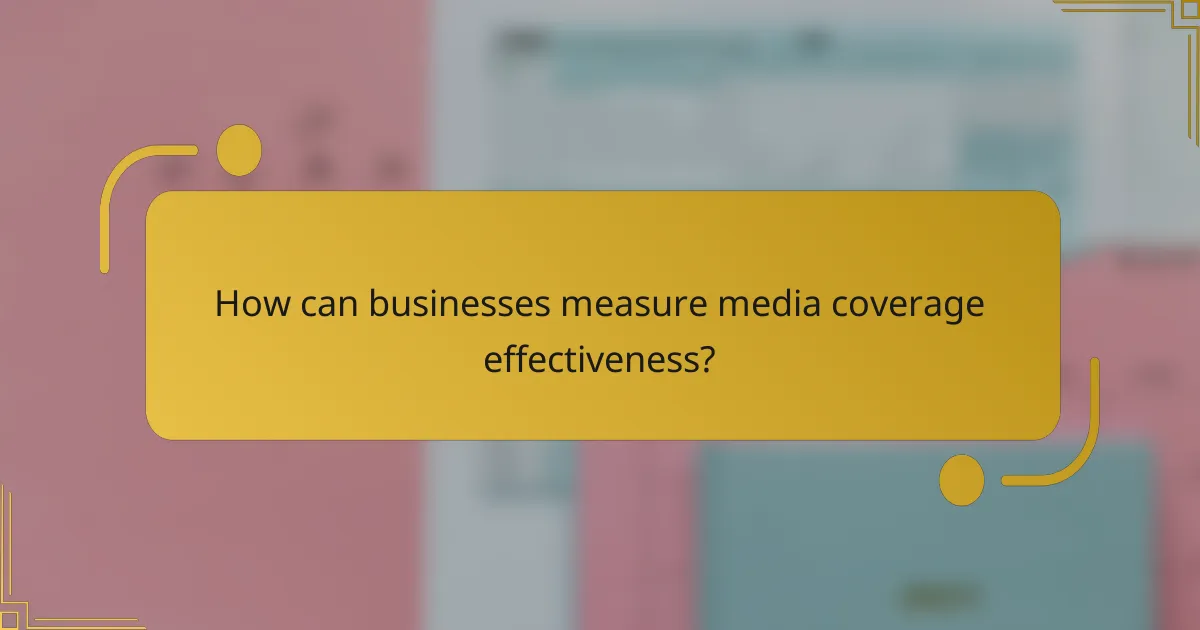 How can businesses measure media coverage effectiveness?