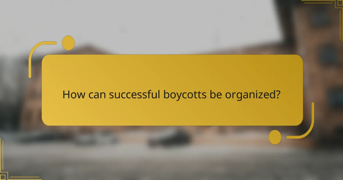 How can successful boycotts be organized?