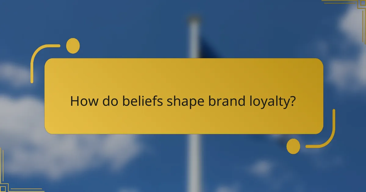 How do beliefs shape brand loyalty?