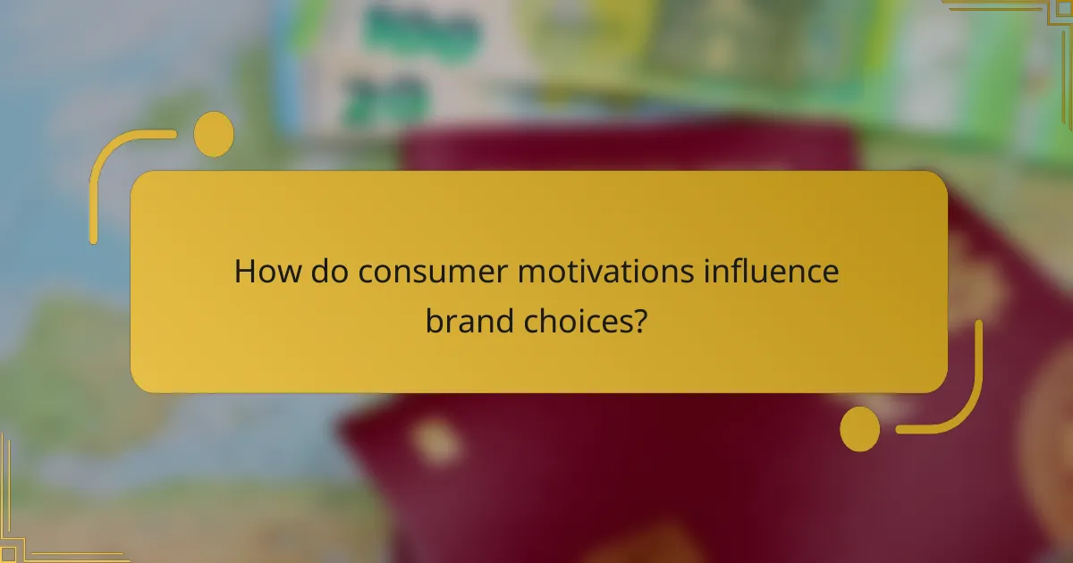 How do consumer motivations influence brand choices?