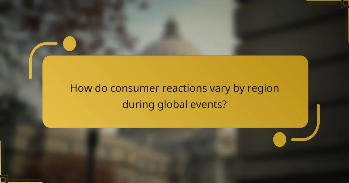 How do consumer reactions vary by region during global events?