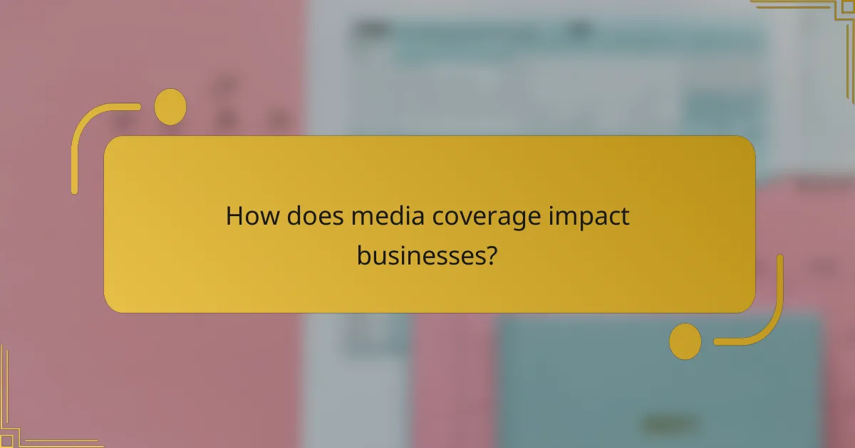How does media coverage impact businesses?