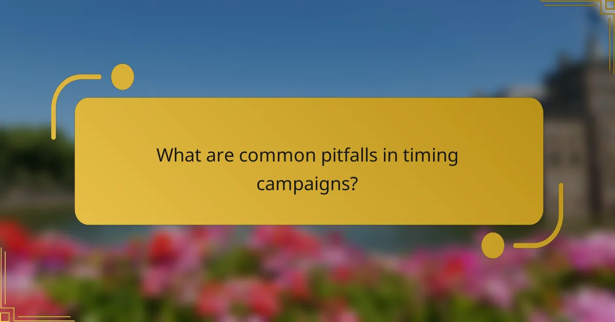 What are common pitfalls in timing campaigns?