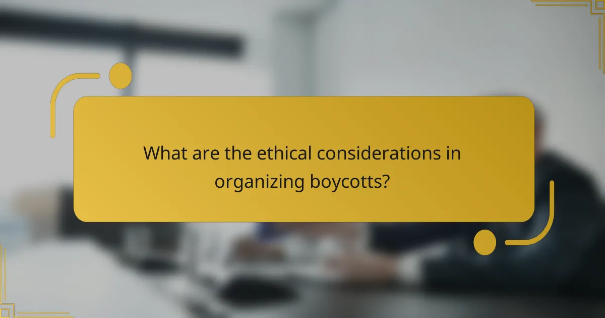 What are the ethical considerations in organizing boycotts?