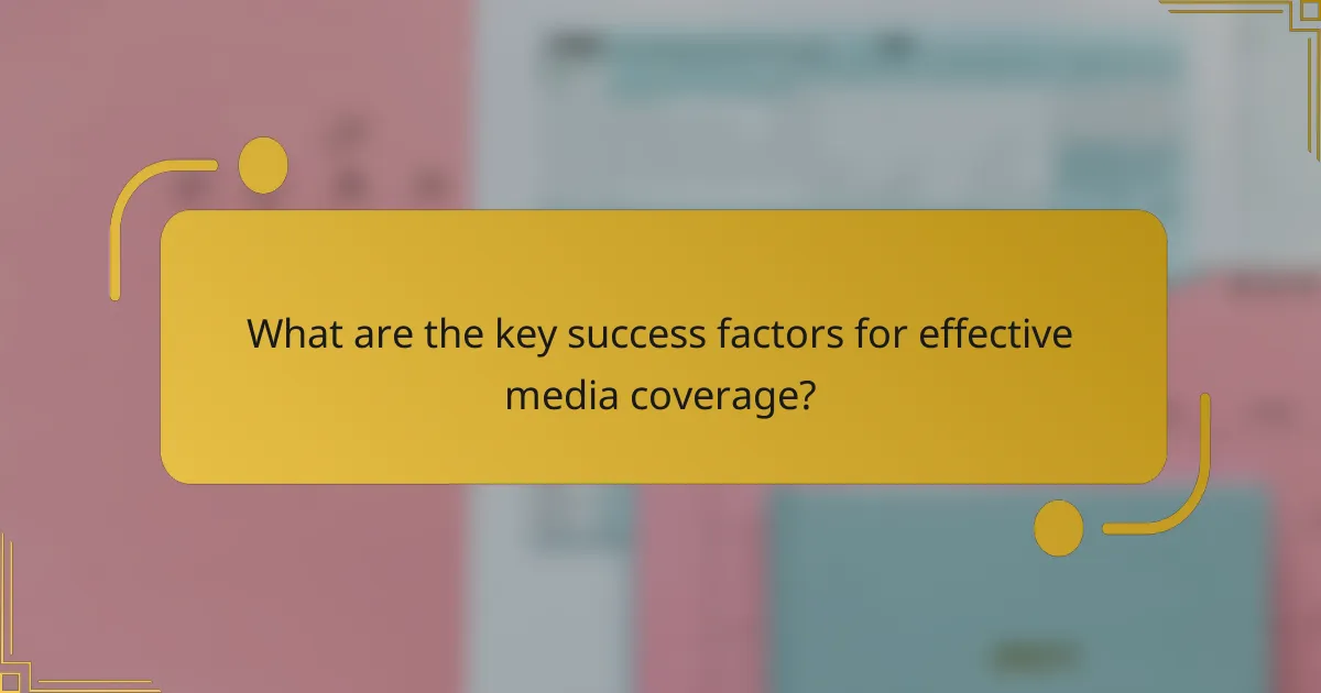 What are the key success factors for effective media coverage?